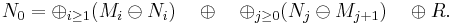 
N_0 = \oplus_{i \geq 1} ( M_i \ominus N_i ) \quad \oplus \quad \oplus_{j \geq 0} ( N_j \ominus M_{j%2B1}) \quad \oplus R.
