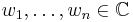 w_1,\dots,w_n\in\mathbb C