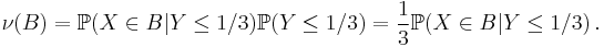  \nu (B) = \mathbb{P} ( X \in B | Y \le 1/3 ) \mathbb{P} ( Y \le 1/3 ) = \frac13 \mathbb{P} ( X \in B | Y \le 1/3 ) \, . 