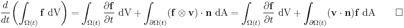 
  {
  \cfrac{d}{dt}\left( \int_{\Omega(t)} \mathbf{f}~\text{dV}\right) = 
     \int_{\Omega(t)}\frac{\partial \mathbf{f}}{\partial t}~\text{dV} %2B 
     \int_{\partial \Omega(t)}(\mathbf{f}\otimes\mathbf{v})\cdot\mathbf{n}~\text{dA}
     = \int_{\Omega(t)}\frac{\partial \mathbf{f}}{\partial t}~\text{dV} %2B 
     \int_{\partial \Omega(t)}(\mathbf{v}\cdot\mathbf{n})\mathbf{f}~\text{dA} \qquad \square
  }
