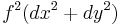 f^2 (dx^2 %2B dy^2)