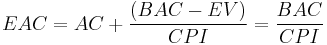 
\begin{align}
EAC = AC %2B {(BAC-EV)\over CPI} = {BAC \over CPI}
\end{align}
