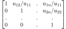 \begin{bmatrix}
1 & u_{12}/u_{11} & . & u_{1n}/u_{11}\\
0 & 1 & . & u_{2n}/u_{22} \\
. & . & . & . \\
0 & 0 & . & 1 \end{bmatrix}