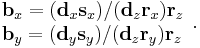 
\begin{array}{lcl}
 \mathbf{b}_x= (\mathbf{d}_x \mathbf{s}_x ) / (\mathbf{d}_z \mathbf{r}_x) \mathbf{r}_z\\
 \mathbf{b}_y= (\mathbf{d}_y \mathbf{s}_y ) / (\mathbf{d}_z \mathbf{r}_y) \mathbf{r}_z\\
\end{array}.
