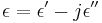  \epsilon = \epsilon' - j \epsilon'' 