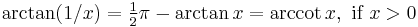 \arctan (1/x) = \tfrac{1}{2}\pi - \arctan x =\arccot x,\text{ if }x > 0 \,