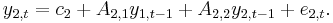 y_{2,t} = c_{2} %2B A_{2,1}y_{1,t-1} %2B A_{2,2}y_{2,t-1} %2B e_{2,t}.\,