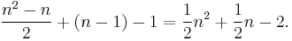 {{n^2-n} \over 2} %2B (n - 1) - 1 = {1 \over 2}n^2 %2B {1 \over 2}n - 2.