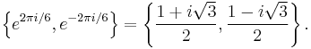 \left\{e^{2 \pi i/6},e^{-2 \pi i/6}\right\}=\left\{ \frac{1 %2B i \sqrt{3}}{2}, \frac{1 - i \sqrt{3}}{2} \right\} .