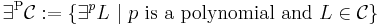 \exists^{\rm P} \mathcal{C}�:= \left\{\exists^p L \ | \ p \mbox{ is a polynomial and } L \in \mathcal{C} \right\}