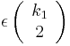 \epsilon
\left(
  \begin{array}{c}
    k_1\\
    2 \\
  \end{array}
\right)