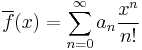 \overline{f}(x)= \sum_{n=0}^\infty a_n \frac{x^n}{n!}