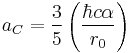 a_{C} = \frac{3}{5} \left( \frac{\hbar c \alpha}{r_0} \right)