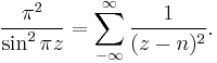 \begin{align}
\frac{\pi^2}{\sin^2 \pi z} = \sum_{-\infty}^\infty \frac{1}{(z-n)^2}.
\end{align}