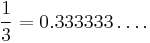 \frac{1}{3}=0.333333\ldots.