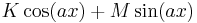 K \cos(a x) %2B M \sin(a x) \!