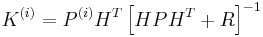 
K^{(i)} =
P^{(i)} H^{T}
\left[
	H P H^{T} %2B R
\right]^{-1}
