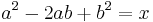 a^2 - 2ab %2B b^2 = x\,\!