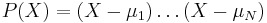 P(X)=(X-\mu_1)\dots(X-\mu_N)