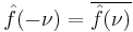 \displaystyle \hat{f}(-\nu) = \overline{\hat{f}(\nu)}\,