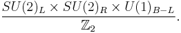 {SU(2)_L\times SU(2)_R\times U(1)_{B-L}\over \mathbb{Z}_2}.