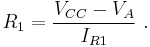 R_1 = \frac {V_{CC} - V_A}{I_{R1}}\ . 