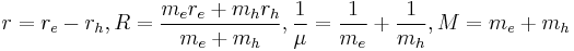 r=r_e-r_h, R={{m_e r_e %2B m_h r_h}\over {m_e%2Bm_h}}, {1 \over \mu} = {1\over m_e}%2B{1 \over m_h}, M= m_e %2B m_h 