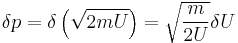 \delta p = \delta\left(\sqrt{2 m U}\right) = \sqrt{\frac{m}{2 U}}\delta U