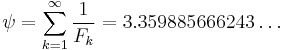 \psi = \sum_{k=1}^{\infty} \frac{1}{F_k} = 3.359885666243 \dots