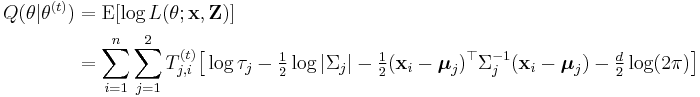 \begin{align}Q(\theta|\theta^{(t)})
&= \operatorname{E} [\log L(\theta;\mathbf{x},\mathbf{Z}) ] \\
&= \sum_{i=1}^n \sum_{j=1}^2 T_{j,i}^{(t)} \big[ \log \tau_j  -\tfrac{1}{2} \log |\Sigma_j| -\tfrac{1}{2}(\mathbf{x}_i-\boldsymbol{\mu}_j)^\top\Sigma_j^{-1} (\mathbf{x}_i-\boldsymbol{\mu}_j) -\tfrac{d}{2} \log(2\pi) \big]
\end{align}