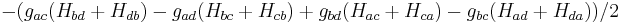 -(g_{ac}(H_{bd}%2BH_{db})-g_{ad}(H_{bc}%2BH_{cb})%2B
    g_{bd}(H_{ac}%2BH_{ca})-g_{bc}(H_{ad}%2BH_{da}))/2\,