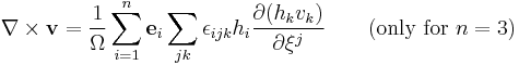  
     \nabla\times\mathbf{v} = \frac{1}{\Omega} \sum_{i=1}^n  \mathbf{e}_i
\sum_{jk} \epsilon_{ijk} h_i \frac{\partial (h_k v_k)}{\partial\xi^j}
\qquad (\hbox{only for } n=3) 
