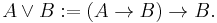  \ A \vee B�:= (A \rightarrow B) \rightarrow B. 