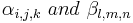 \  \alpha_{i,j,k}\ and\ \beta_{l,m,n} 