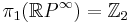 \pi_1(\R P^\infty) = \mathbb Z_2 