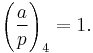 \Bigg(\frac{a}{p}\Bigg)_4=  1.