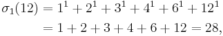 
\begin{align}
\sigma_{1}(12) & = 1^1 %2B 2^1 %2B 3^1 %2B 4^1 %2B 6^1 %2B 12^1 \\
& = 1 %2B 2 %2B 3 %2B 4 %2B 6 %2B 12 = 28,
\end{align}
