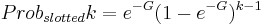 Prob_{slotted} k =  e^{-G} ( 1 - e^{-G} )^{k-1}