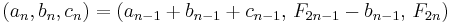 (a_n, b_n, c_n) = (a_{n-1}%2Bb_{n-1}%2Bc_{n-1}, \, F_{2n-1}-b_{n-1}, \, F_{2n})