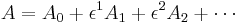  A= A_0 %2B \epsilon^1 A_1 %2B \epsilon^2 A_2 %2B \cdots