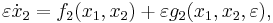 \varepsilon\dot{x}_2 = f_2(x_1,x_2) %2B \varepsilon g_2(x_1,x_2,\varepsilon), \, 