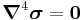 \boldsymbol{\nabla}^4\boldsymbol{\sigma} = \boldsymbol{0}