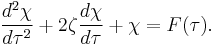 \frac{d^2 \chi}{d \tau^2} %2B 2 \zeta \frac{d \chi}{d\tau} %2B \chi = F(\tau) .