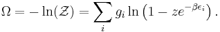 \Omega=-\ln(\mathcal{Z}) = \sum_i g_i \ln\left(1-ze^{-\beta\epsilon_i}\right).