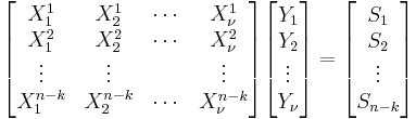 \begin{bmatrix}
X_1^1 & X_2^1 & \cdots & X_\nu^1 \\
X_1^2 & X_2^2 & \cdots & X_\nu^2 \\
\vdots & \vdots && \vdots \\
X_1^{n-k} & X_2^{n-k} & \cdots & X_\nu^{n-k} \\
\end{bmatrix}
\begin{bmatrix}
Y_1 \\ Y_2 \\ \vdots \\ Y_\nu
\end{bmatrix}
= 
\begin{bmatrix}
S_1 \\ S_2 \\ \vdots \\ S_{n-k}
\end{bmatrix}
