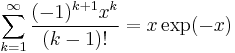 \sum_{k=1}^\infty \frac{(-1)^{k%2B1}x^k}{(k-1)!} = x \exp(-x)