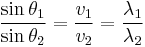 \frac{\sin\theta_1}{\sin\theta_2} = \frac{v_1}{v_2} = \frac{\lambda_1}{\lambda_2}