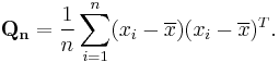 \mathbf{Q_n} = {1 \over n}\sum_{i=1}^n (x_i-\overline{x})(x_i-\overline{x})^T.