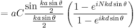 = a C \frac{\sin\frac{ka\sin\theta}{2}}{\frac{ka\sin\theta}{2}}\left(\frac{1 - e^{iNkd\sin\theta}}{1 - e^{ikd\sin\theta}}\right)