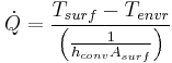 \dot{Q}=\frac{T_{surf}-T_{envr}}{\left ( \frac{1}{h_{conv}A_{surf}} \right )}